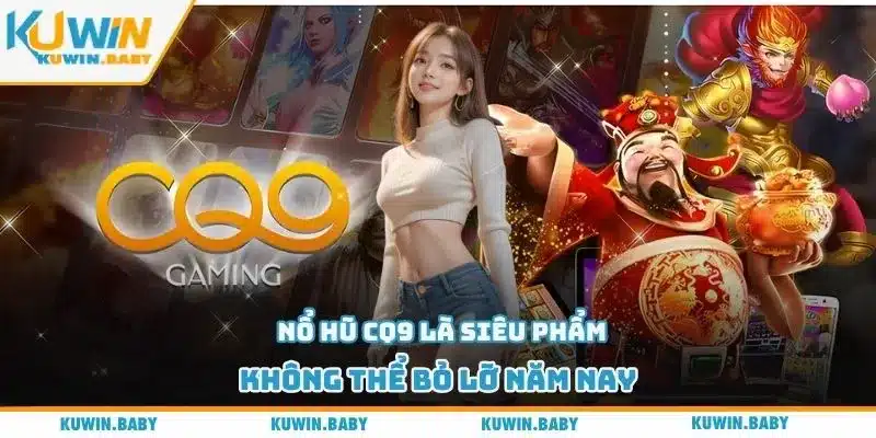 Nổ hũ CQ9 là siêu phẩm không thể bỏ lỡ năm nay
