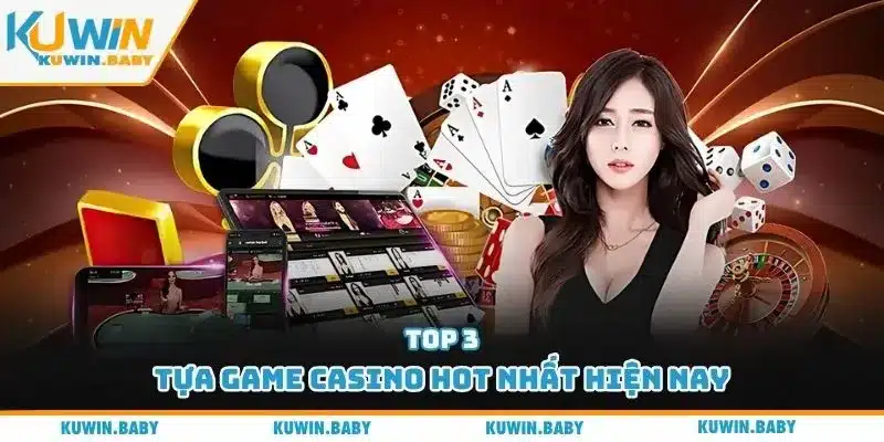 Top 3 tựa game Casino hot nhất hiện nay