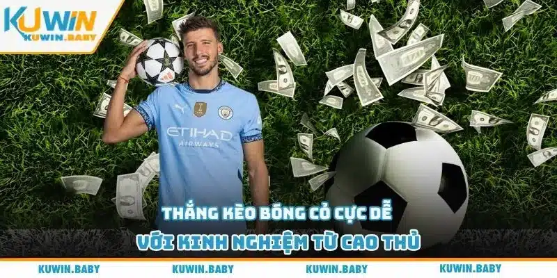Thắng kèo bóng cỏ cực dễ với kinh nghiệm từ cao thủ