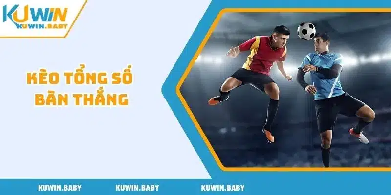kèo tổng số bàn thắng