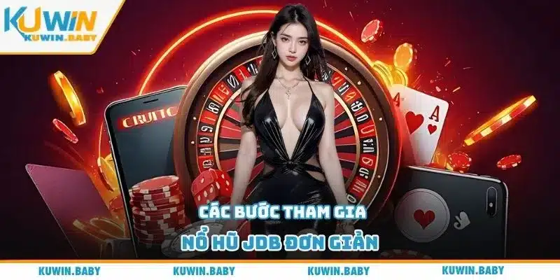 Các bước tham gia nổ hũ JDB đơn giản