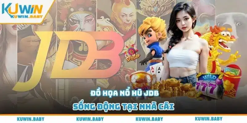 Đồ họa nổ hũ JDB sống động tại nhà cái