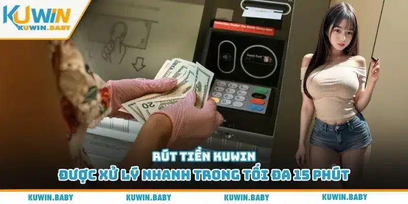 Rút tiền Kuwin được xử lý nhanh trong tối đa 15 phút